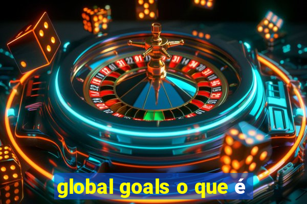 global goals o que é